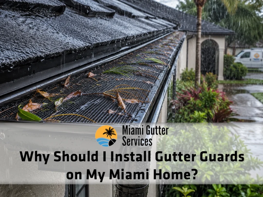 Install gutter guards on my Miami home to reduce debris and protect fascia during heavy rain